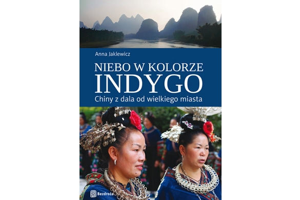 Anna Jaklewicz – Niebo w kolorze indygo. Chiny z dala od wielkiego miasta.