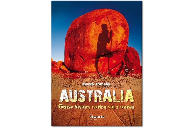 Marek Tomalik „Australia. Gdzie kwiaty rodzą się z ognia”