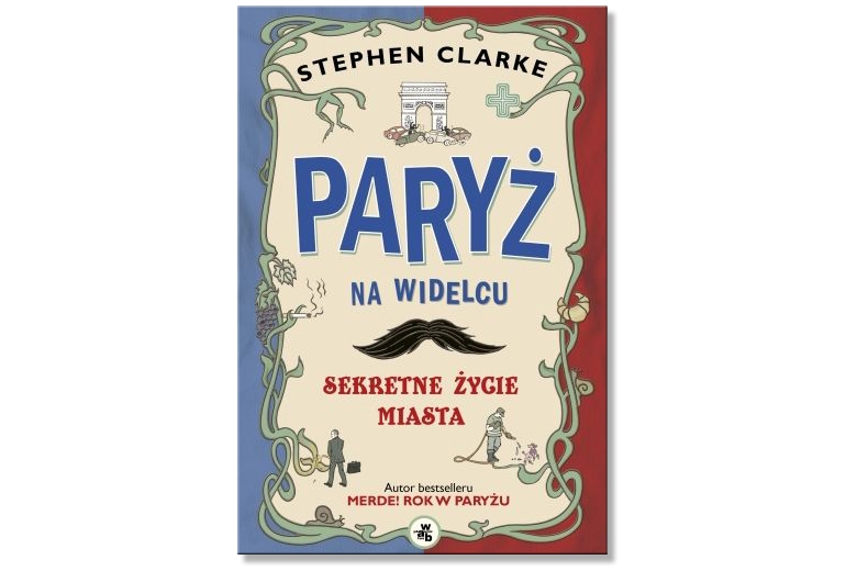 Stephen Clarke „Paryż na widelcu. Sekretne życie miasta”